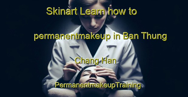 Skinart Learn how to permanentmakeup in Ban Thung Chang Han | #PermanentmakeupTraining #PermanentmakeupClasses #SkinartTraining-Thailand