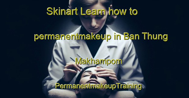 Skinart Learn how to permanentmakeup in Ban Thung Makhampom | #PermanentmakeupTraining #PermanentmakeupClasses #SkinartTraining-Thailand