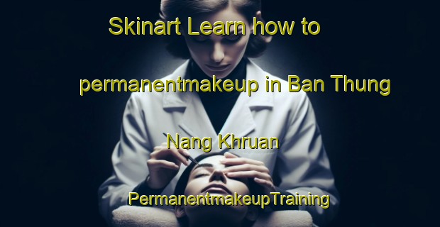 Skinart Learn how to permanentmakeup in Ban Thung Nang Khruan | #PermanentmakeupTraining #PermanentmakeupClasses #SkinartTraining-Thailand