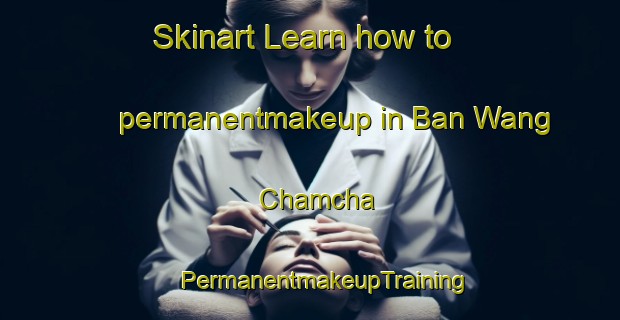 Skinart Learn how to permanentmakeup in Ban Wang Chamcha | #PermanentmakeupTraining #PermanentmakeupClasses #SkinartTraining-Thailand