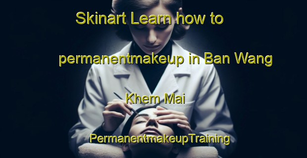 Skinart Learn how to permanentmakeup in Ban Wang Khem Mai | #PermanentmakeupTraining #PermanentmakeupClasses #SkinartTraining-Thailand