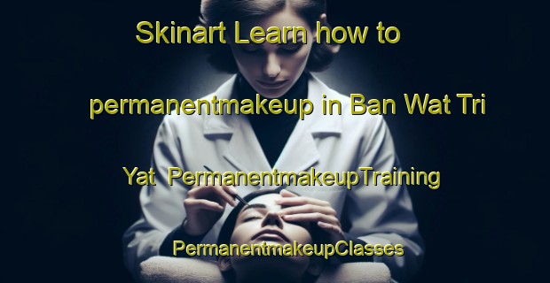 Skinart Learn how to permanentmakeup in Ban Wat Tri Yat | #PermanentmakeupTraining #PermanentmakeupClasses #SkinartTraining-Thailand