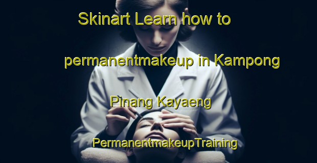 Skinart Learn how to permanentmakeup in Kampong Pinang Kayaeng | #PermanentmakeupTraining #PermanentmakeupClasses #SkinartTraining-Thailand