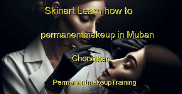 Skinart Learn how to permanentmakeup in Muban Chonnikan | #PermanentmakeupTraining #PermanentmakeupClasses #SkinartTraining-Thailand