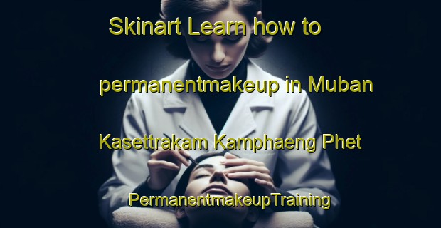 Skinart Learn how to permanentmakeup in Muban Kasettrakam Kamphaeng Phet | #PermanentmakeupTraining #PermanentmakeupClasses #SkinartTraining-Thailand