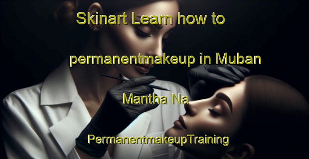 Skinart Learn how to permanentmakeup in Muban Mantha Na | PermanentmakeupTraining | PermanentmakeupClasses | SkinartTraining-Thailand