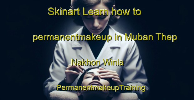 Skinart Learn how to permanentmakeup in Muban Thep Nakhon Winla | #PermanentmakeupTraining #PermanentmakeupClasses #SkinartTraining-Thailand