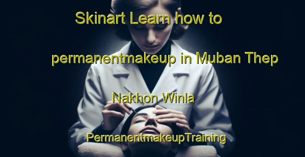 Skinart Learn how to permanentmakeup in Muban Thep Nakhon Winla | PermanentmakeupTraining | PermanentmakeupClasses | SkinartTraining-Thailand
