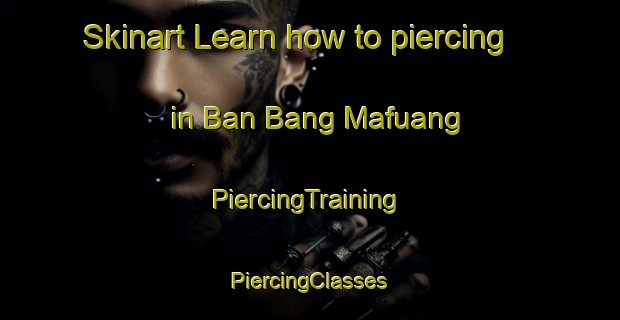 Skinart Learn how to piercing in Ban Bang Mafuang | #PiercingTraining #PiercingClasses #SkinartTraining-Thailand