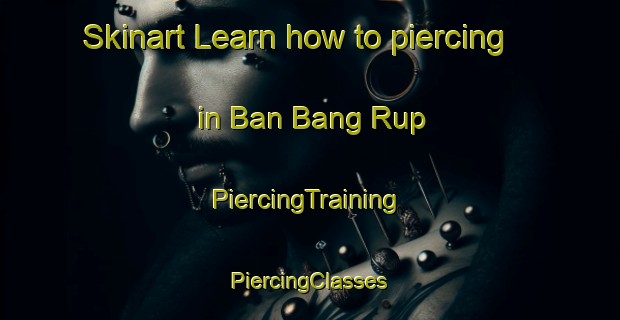 Skinart Learn how to piercing in Ban Bang Rup | #PiercingTraining #PiercingClasses #SkinartTraining-Thailand