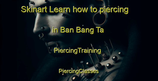 Skinart Learn how to piercing in Ban Bang Ta | #PiercingTraining #PiercingClasses #SkinartTraining-Thailand