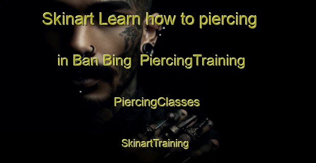 Skinart Learn how to piercing in Ban Bing | #PiercingTraining #PiercingClasses #SkinartTraining-Thailand