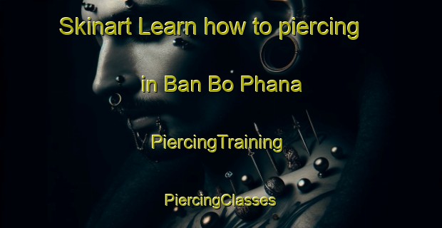 Skinart Learn how to piercing in Ban Bo Phana | #PiercingTraining #PiercingClasses #SkinartTraining-Thailand