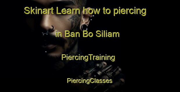 Skinart Learn how to piercing in Ban Bo Siliam | #PiercingTraining #PiercingClasses #SkinartTraining-Thailand