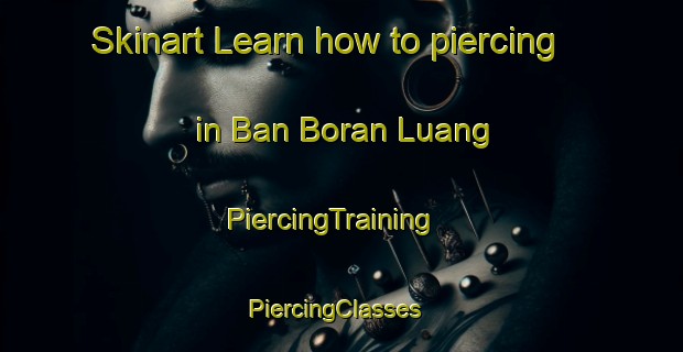 Skinart Learn how to piercing in Ban Boran Luang | PiercingTraining | PiercingClasses | SkinartTraining-Thailand
