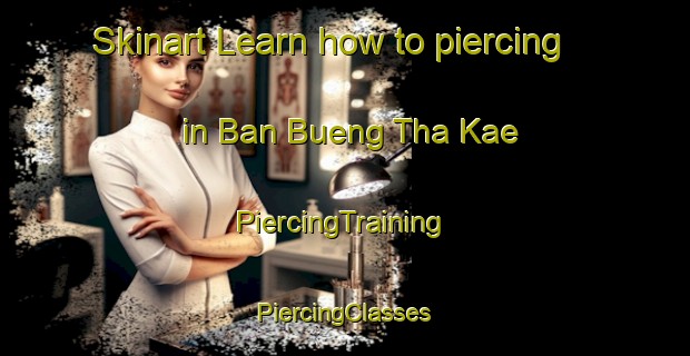 Skinart Learn how to piercing in Ban Bueng Tha Kae | #PiercingTraining #PiercingClasses #SkinartTraining-Thailand