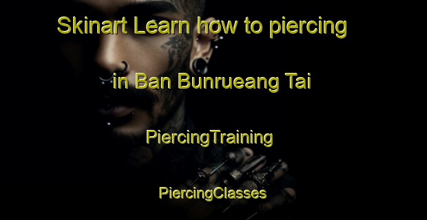 Skinart Learn how to piercing in Ban Bunrueang Tai | #PiercingTraining #PiercingClasses #SkinartTraining-Thailand