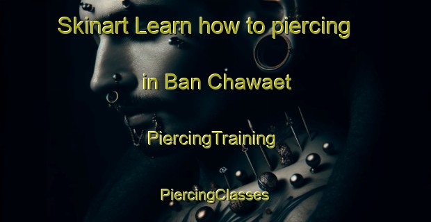 Skinart Learn how to piercing in Ban Chawaet | #PiercingTraining #PiercingClasses #SkinartTraining-Thailand