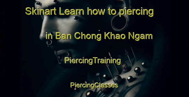 Skinart Learn how to piercing in Ban Chong Khao Ngam | #PiercingTraining #PiercingClasses #SkinartTraining-Thailand