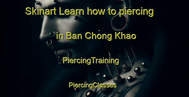 Skinart Learn how to piercing in Ban Chong Khao | PiercingTraining | PiercingClasses | SkinartTraining-Thailand