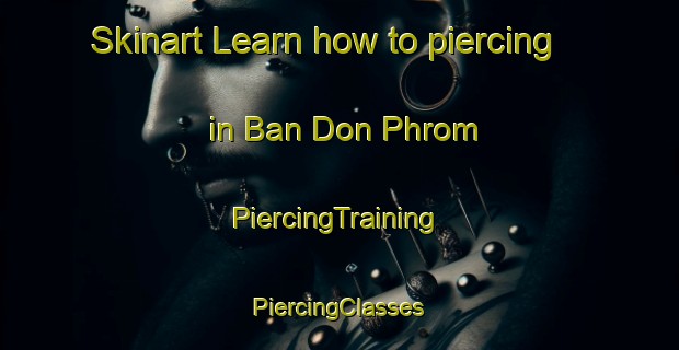 Skinart Learn how to piercing in Ban Don Phrom | #PiercingTraining #PiercingClasses #SkinartTraining-Thailand