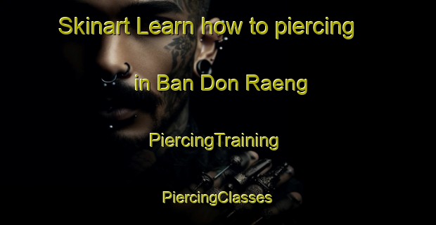 Skinart Learn how to piercing in Ban Don Raeng | #PiercingTraining #PiercingClasses #SkinartTraining-Thailand