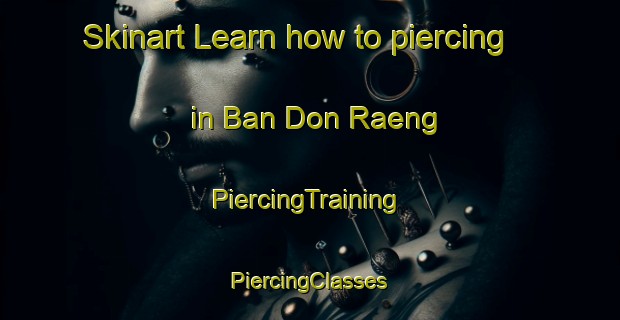 Skinart Learn how to piercing in Ban Don Raeng | #PiercingTraining #PiercingClasses #SkinartTraining-Thailand