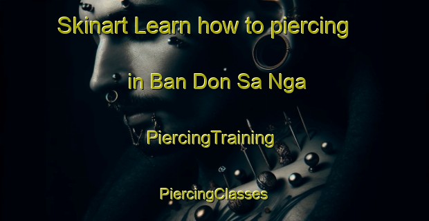 Skinart Learn how to piercing in Ban Don Sa Nga | #PiercingTraining #PiercingClasses #SkinartTraining-Thailand