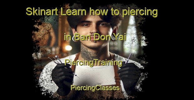 Skinart Learn how to piercing in Ban Don Yai | PiercingTraining | PiercingClasses | SkinartTraining-Thailand