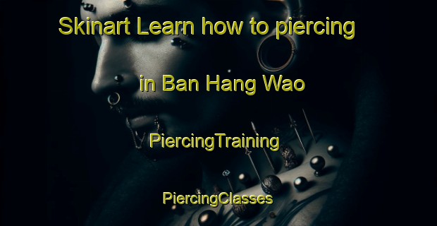 Skinart Learn how to piercing in Ban Hang Wao | #PiercingTraining #PiercingClasses #SkinartTraining-Thailand