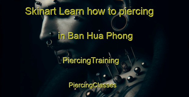 Skinart Learn how to piercing in Ban Hua Phong | PiercingTraining | PiercingClasses | SkinartTraining-Thailand