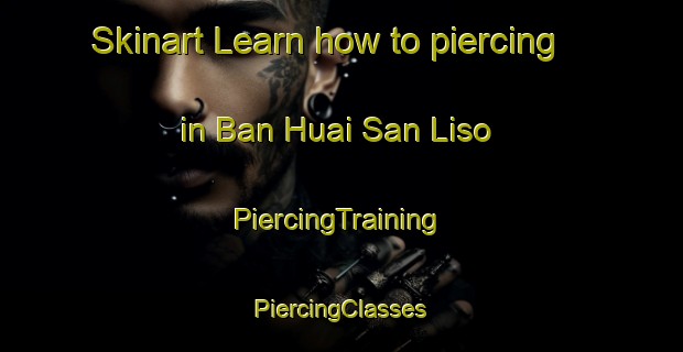 Skinart Learn how to piercing in Ban Huai San Liso | #PiercingTraining #PiercingClasses #SkinartTraining-Thailand