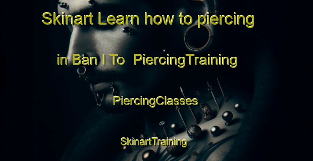 Skinart Learn how to piercing in Ban I To | #PiercingTraining #PiercingClasses #SkinartTraining-Thailand