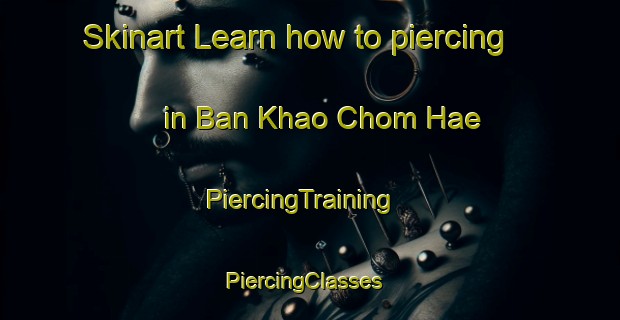 Skinart Learn how to piercing in Ban Khao Chom Hae | PiercingTraining | PiercingClasses | SkinartTraining-Thailand