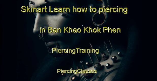 Skinart Learn how to piercing in Ban Khao Khok Phen | PiercingTraining | PiercingClasses | SkinartTraining-Thailand