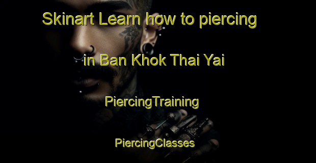 Skinart Learn how to piercing in Ban Khok Thai Yai | PiercingTraining | PiercingClasses | SkinartTraining-Thailand