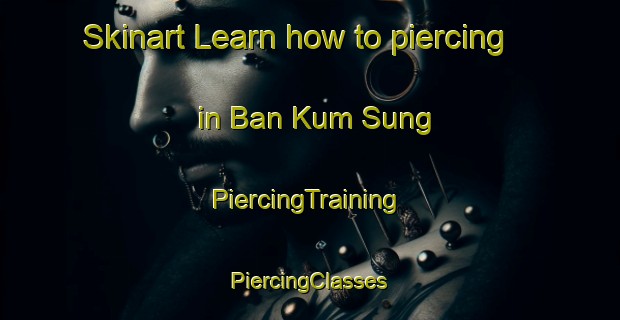 Skinart Learn how to piercing in Ban Kum Sung | #PiercingTraining #PiercingClasses #SkinartTraining-Thailand