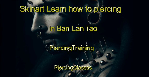 Skinart Learn how to piercing in Ban Lan Tao | PiercingTraining | PiercingClasses | SkinartTraining-Thailand