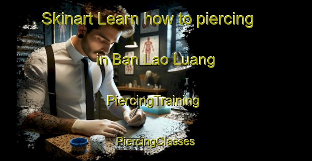 Skinart Learn how to piercing in Ban Lao Luang | #PiercingTraining #PiercingClasses #SkinartTraining-Thailand