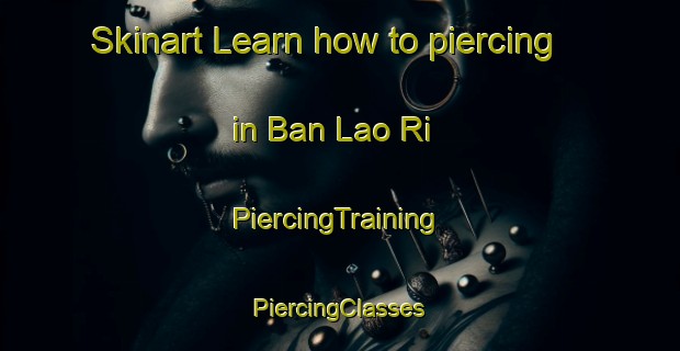 Skinart Learn how to piercing in Ban Lao Ri | #PiercingTraining #PiercingClasses #SkinartTraining-Thailand