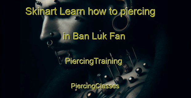 Skinart Learn how to piercing in Ban Luk Fan | #PiercingTraining #PiercingClasses #SkinartTraining-Thailand