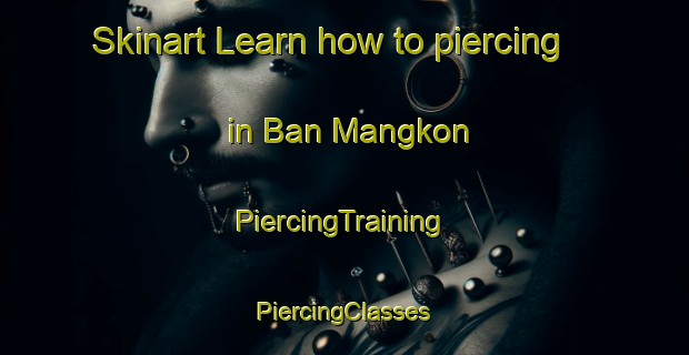 Skinart Learn how to piercing in Ban Mangkon | #PiercingTraining #PiercingClasses #SkinartTraining-Thailand