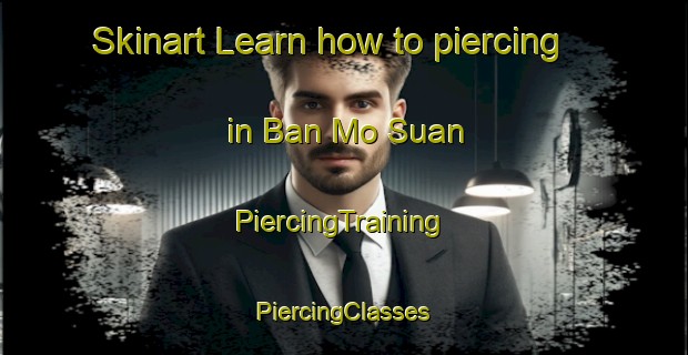 Skinart Learn how to piercing in Ban Mo Suan | #PiercingTraining #PiercingClasses #SkinartTraining-Thailand