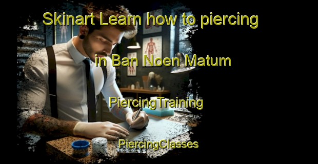 Skinart Learn how to piercing in Ban Noen Matum | #PiercingTraining #PiercingClasses #SkinartTraining-Thailand