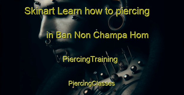 Skinart Learn how to piercing in Ban Non Champa Hom | #PiercingTraining #PiercingClasses #SkinartTraining-Thailand