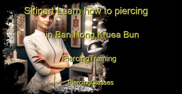 Skinart Learn how to piercing in Ban Nong Kruea Bun | #PiercingTraining #PiercingClasses #SkinartTraining-Thailand