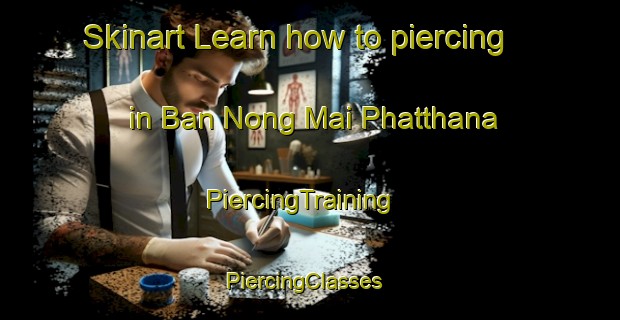Skinart Learn how to piercing in Ban Nong Mai Phatthana | PiercingTraining | PiercingClasses | SkinartTraining-Thailand