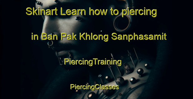 Skinart Learn how to piercing in Ban Pak Khlong Sanphasamit | PiercingTraining | PiercingClasses | SkinartTraining-Thailand