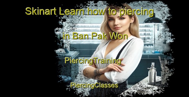 Skinart Learn how to piercing in Ban Pak Won | #PiercingTraining #PiercingClasses #SkinartTraining-Thailand