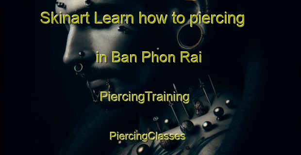 Skinart Learn how to piercing in Ban Phon Rai | PiercingTraining | PiercingClasses | SkinartTraining-Thailand